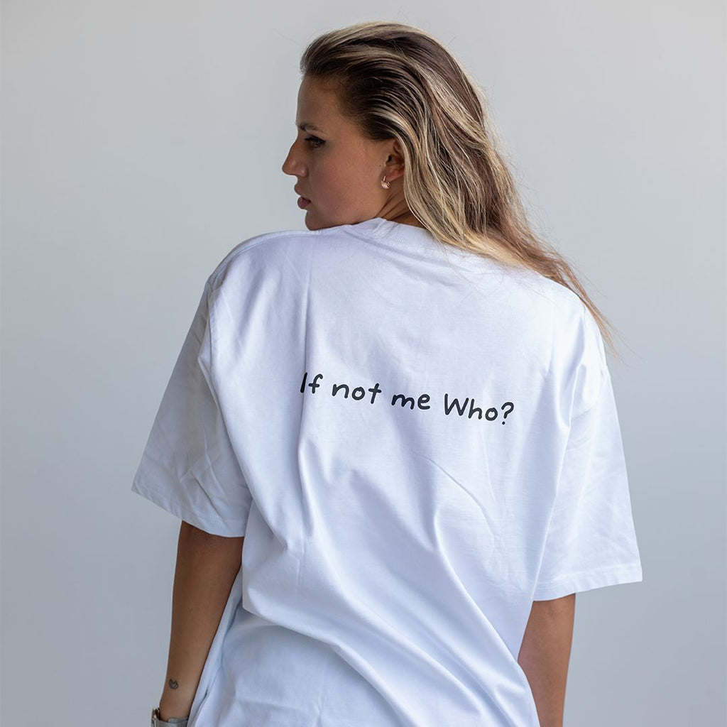 IF NOT ME, WHO? T-SHIRT