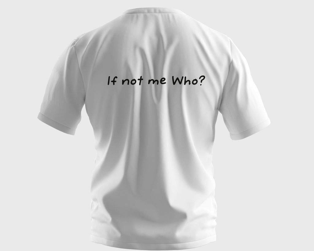 IF NOT ME, WHO? T-SHIRT